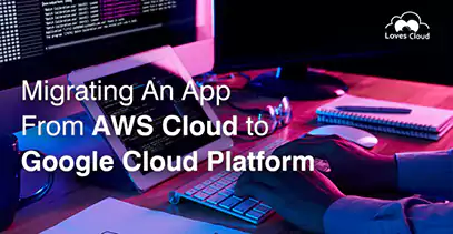 Migrating an App from AWS Cloud to Google Cloud platform